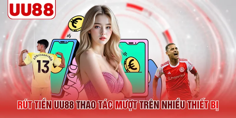 Rút tiền UU88 thao tác mượt trên nhiều thiết bị